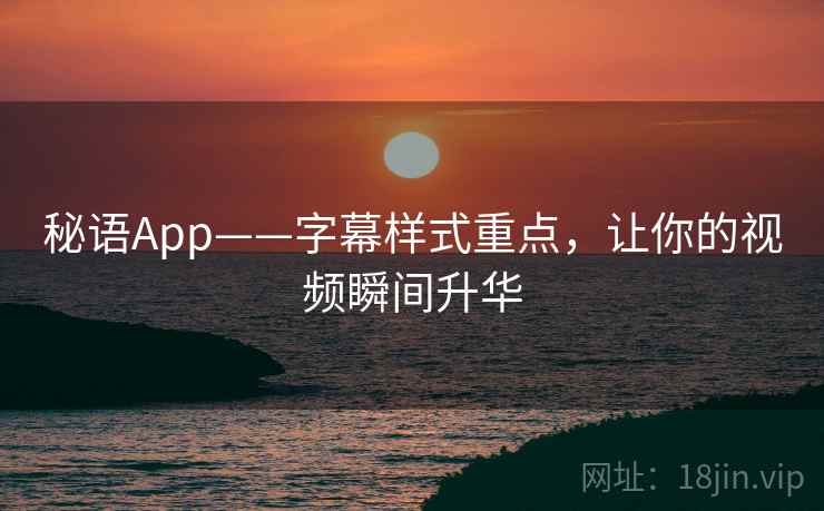秘语App——字幕样式重点，让你的视频瞬间升华