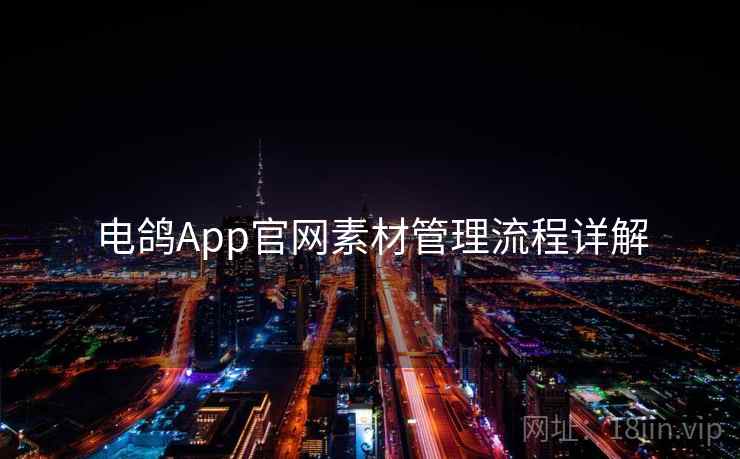 电鸽App官网素材管理流程详解